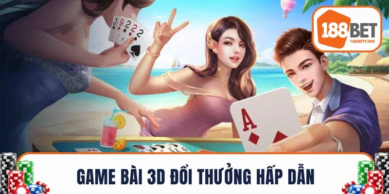 Game bài 3D đổi thưởng hấp dẫn