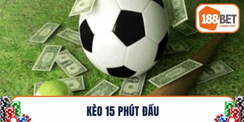 Kèo 15 Phút Đầu - Hướng Dẫn Chiến Thuật Cá Độ Hiệu Quả