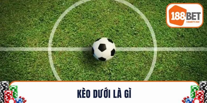 Kèo Dưới Là Gì - Chi Tiết Mẹo Cược Chính Xác Của Pro