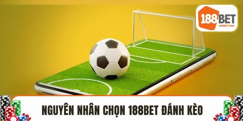 Nguyên nhân chọn 188BET đánh kèo trên là gì
