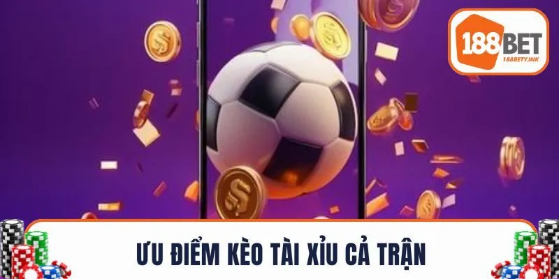 Ưu điểm kèo tài xỉu cả trận